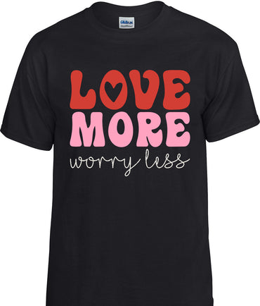 Love More Worry Less T-Shirt